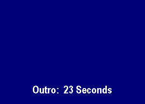 Outroz 23 Seconds