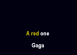 Aredone

Gaga