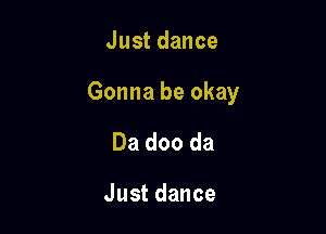 Justdance

Gonnabeokay

Dadooda

Justdance