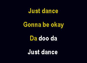 Justdance

Gonnabeokay

Dadooda

Justdance