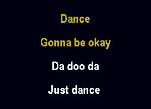 Dance

Gonnabeokay

Dadooda

Justdance