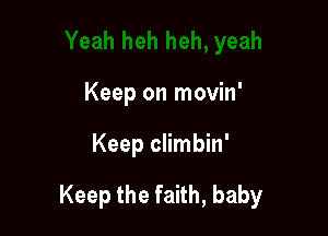 Keep on movin'

Keep climbin'

Keep the faith, baby