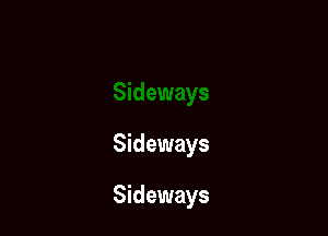 Sideways

Sideways