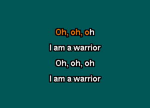 Oh, oh, oh

I am a warrior

Oh, oh, oh

I am a warrior