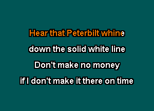Hear that Peterbilt whine

down the solid white line

Don't make no money

ifl don't make it there on time