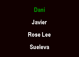 Javier

Rose Lee

Sueleva