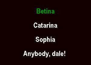 Catarina

Sophia

Anybody, dale!