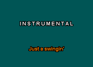 INSTRUMENTAL

Just a swingin'