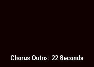 Chorus Outroz 22 Seconds