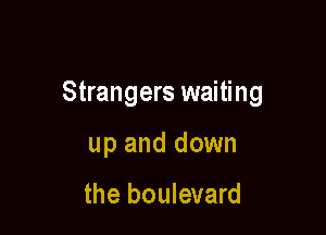 Strangers waiting

up and down

the boulevard