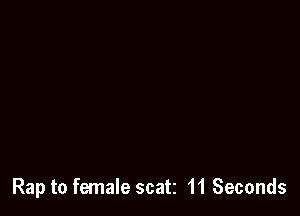 Rap to female seat 11 Seconds