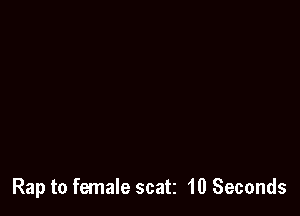 Rap to female seat 10 Seconds