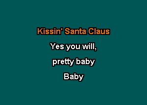 Kissin' Santa Claus

Yes you will,

pretty baby
Baby