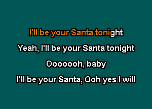 I'll be your Santa tonight
Yeah. I'll be your Santa tonight
Ooooooh, baby

I'll be your Santa, Ooh yes I will