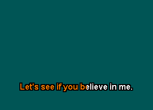 Let's see ifyou believe in me.