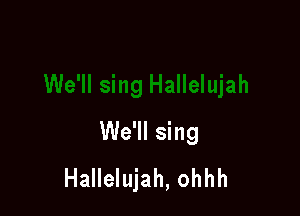 We'll sing
Hallelujah, ohhh