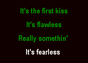 It's fearless