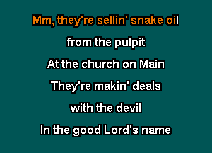 Mm, they're sellin' snake oil
from the pulpit
At the church on Main

They're makin' deals

with the devil

In the good Lord's name