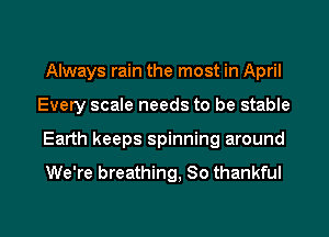 Always rain the most in April
Every scale needs to be stable
Earth keeps spinning around

We're breathing, So thankful

g