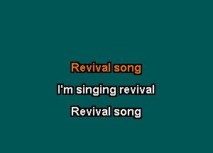 Revival song

I'm singing revival

Revival song