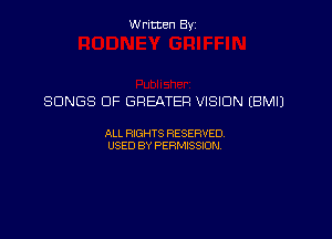 Written Byz

SONGS OF GREATER VISION (BMIJ

ALI. HGHTS RESERVED,
USED BY Psmssm,