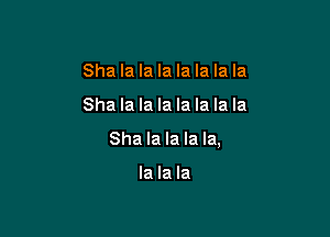 Sha la la la la la la la

Sha la la la la la la la

Sha la la la la,

la la la