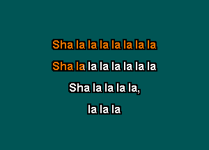 Sha la la la la la la la

Sha la la la la la la la

Sha la la la la,

la la la