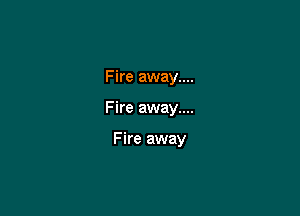 Fire away....

Fire away....

Fire away