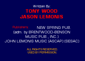 Written Byi

NEW SPRING PUB.
Eadm. by BRENTWDDD-BENSDN
MUSIC PUB, INC.)
JOHN LEMDNIS MUSIC EASCAPJ (SESACJ

ALL RIGHTS RESERVED.
USED BY PERMISSION.