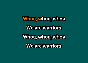 Whoa, whoa, whoa

We are warriors

Whoa, whoa, whoa

We are warriors