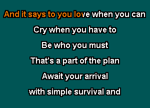 And it says to you love when you can
Cry when you have to

Be who you must
Tl.

Shoots through