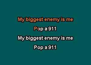 My biggest enemy is me
Pop a911

My biggest enemy is me
Pop a 911