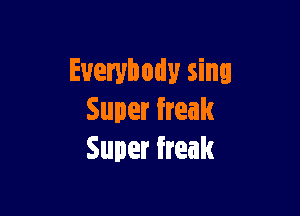 Everybody sing

Super freak
Super freak