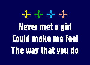 -x- -z. -x-
Never met a girl

Could make me feel
The way that you do