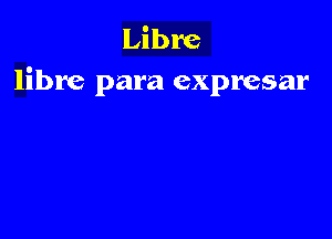 Libre
libre para expresar