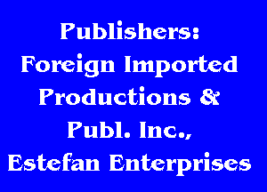 Publishersg
Foreign Imported
Productions 8r
Publ. lnc.,
Estefan Enterprises
