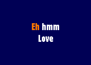 Ehhmm
Love