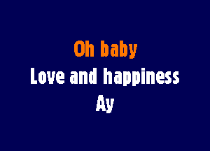 Oh baby

Love and happiness
Av