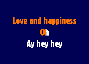 Love and happiness

on
M hey hey
