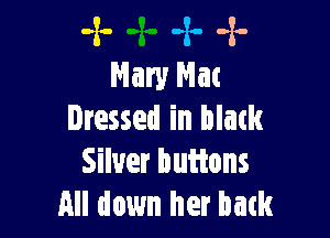 -x- 4. .2.
Mary Nat

Iressed in blatk
Silver buttons
All down her back
