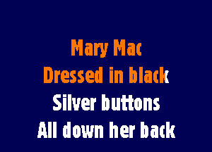 Mary Mat

Dressed in mm
Silver buftons
All down her batk