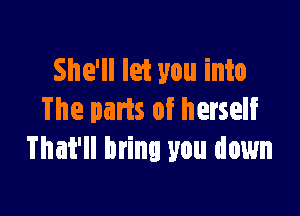 She'll let you into

The paris of herself
That'll bring you down