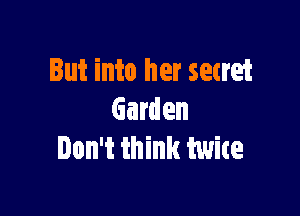 lut into her setret

Garden
Don't think twice