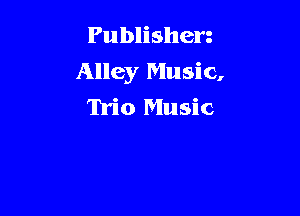 Publishen
Alley Music,
Trio Music