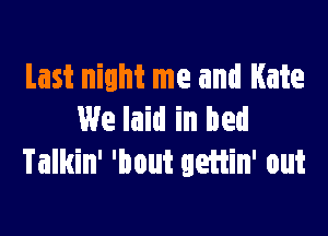 Last night me and Hate

We laid in bed
Talkin' 'bout geftin' out