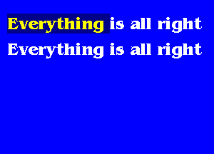 Everything is all right
Everything is all right