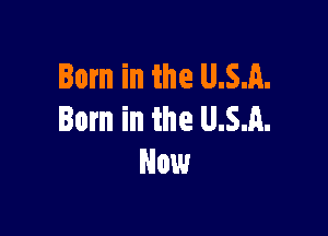 Born in the U.S.A.

Born in the U.S.A.
Now