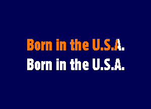 Born in the U.S.A.

Born in the U.S.A.
