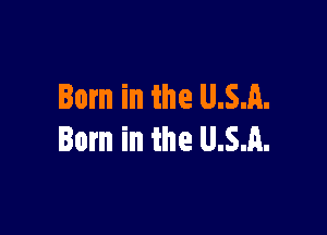 Born in the U.S.A.

Born in the U.S.A.