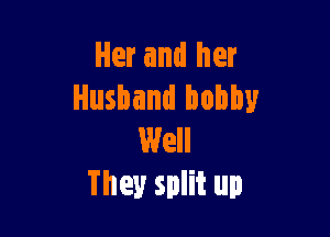 Her and her
Husband bobby

Well
Theysputup